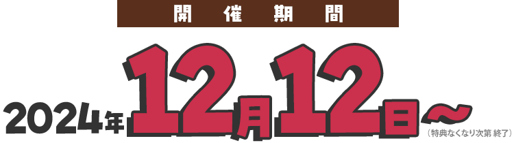 開催期間：2024年12月12日～（特典なくなり次第終了）