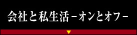 会社と私生活－オンとオフ－