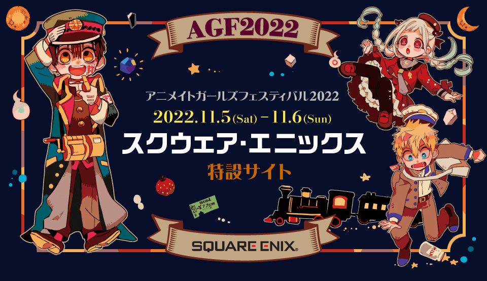 AGF2022 アニメイトガールズフェスティバル 2022.11.5（Sat）-11.6（Sun） スクウェア・エニックスブース特設