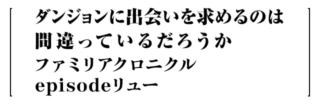 ダンジョンに出会いを求めるのは間違っているだろうか ファミリアクロニクル episodeリュー